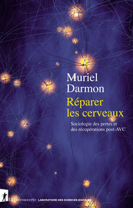 Réparer les cerveaux. Sociologie des pertes et des récupérations post-AVC - Muriel Darmon