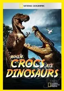 National Geographic - When Crocs Ate Dinosaurs (2009)