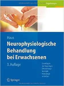 Neurophysiologische Behandlung bei Erwachsenen: Grundlagen der Neurologie, Behandlungskonzepte, Hemiplegie verstehen