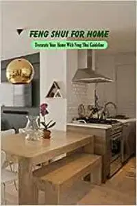 Feng Shui For Home: Decorate Your Home With Feng Shui Guideline: The Feng Shui House Book