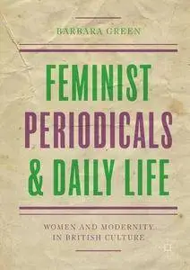 Feminist Periodicals and Daily Life: Women and Modernity in British Culture