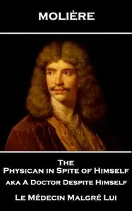 «The Physican in Spite of Himself aka A Doctor Despite Himself» by Jean-Baptiste Molière