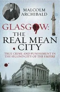 Glasgow: The Real Mean City: True Crime and Punishment in the Second City of Empire (repost)