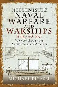 Hellenistic Naval Warfare and Warships 336-30 BC: War at Sea from Alexander to Actium