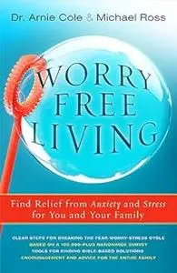 Worry-Free Living: Finding Relief from Anxiety and Stress for You and Your Family