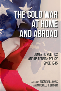 The Cold War at Home and Abroad : Domestic Politics and US Foreign Policy Since 1945