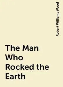 «The Man Who Rocked the Earth» by Robert Williams Wood