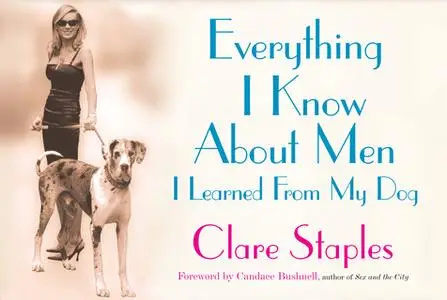 «Everything I Know About Men I Learned From My Dog» by Clare Staples