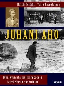 «Juhani Aho - myrskyisästä myllerryksestä seesteiseen suvantoon» by Tarja Lappalainen,Martti Turtola