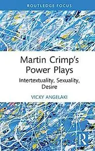 Martin Crimp’s Power Plays: Intertextuality, Sexuality, Desire (Routledge Advances in Theatre & Performance Studies)