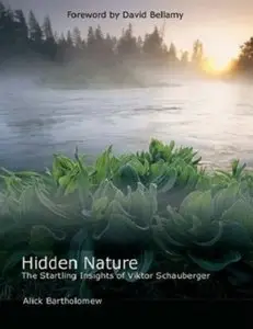 Hidden Nature: The Startling Insights of Viktor Schauberger [Repost]