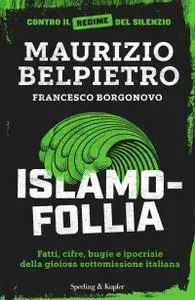 Maurizio Belpietro, Francesco Borgonovo - Islamofollia. Fatti, cifre, bugie e ipocrisie della gioiosa sottomissione italiana