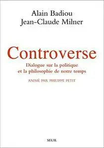 Alain Badiou, Jean-Claude Milner, "Controverse : Dialogue sur la politique et la philosophie de notre temps"