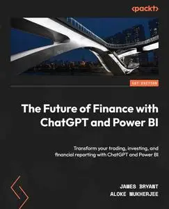 The Future of Finance with ChatGPT and Power BI: Transform your trading, investing, and financial reporting with ChatGPT