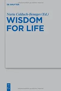 Wisdom for Life: Essays Offered to Honor Prof. Maurice Gilbert, SJ on the Occasion of His Eightieth Birthday