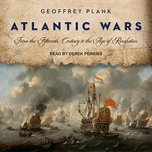 Atlantic Wars: From the Fifteenth Century to the Age of Revolution [Audiobook]