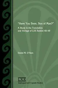 "Have You Seen, Son of Man?": A Study of the Translation and Vorlage of LXX Ezekiel 40-48