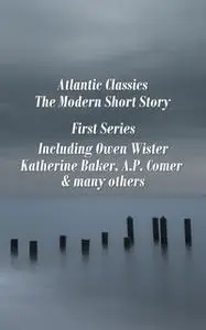 «Atlantic Classics - The Modern Short Story - First Series» by Owen Wister,Katherine Baker,A.P. Comer