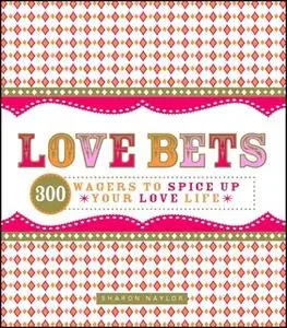 «Love Bets: 300 Wagers to Spice Up Your Love Life» by Sharon Naylor