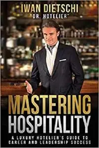 Mastering Hospitality: A Luxury Hotelier's Guide to Career and Leadership Success