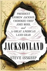 Jacksonland: President Andrew Jackson, Cherokee Chief John Ross, and a Great American Land Grab