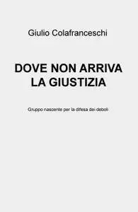 DOVE NON ARRIVA LA GIUSTIZIA