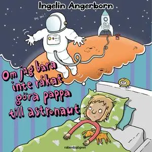 «Om jag bara inte råkat göra pappa till astronaut» by Ingelin Angerborn