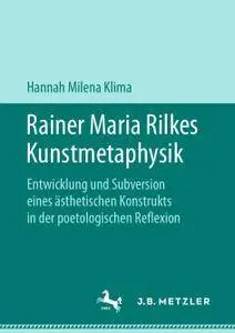Rainer Maria Rilkes Kunstmetaphysik: Entwicklung und Subversion eines ästhetischen Konstrukts in der poetologischen Reflexion