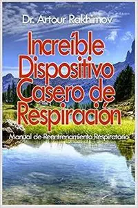 Increible Dispositivo Casero de Respiracion (Spanish Edition)