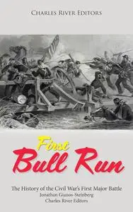 First Bull Run: The History of the Civil War’s First Major Battle