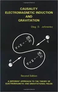 Causality, Electromagnetic Induction, and Gravitation: A Different Approach to the Theory of Electromagnetic and Gravitational