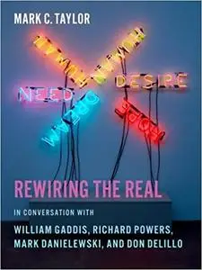 Rewiring the Real: In Conversation with William Gaddis, Richard Powers, Mark Danielewski, and Don DeLillo