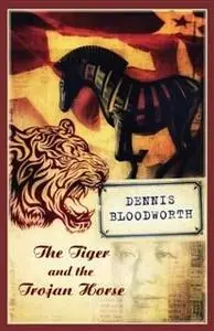 «The Tiger and the Trojan Horse» by Dennis Bloodworth