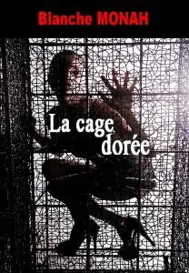 Blanche Monah, "La cage dorée"