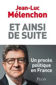 Jean-Luc Mélenchon, "Et Ainsi de suite ! – Un procès politique en France"