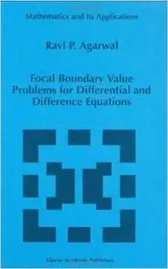 Focal Boundary Value Problems for Differential and Difference Equations by R.P. Agarwal