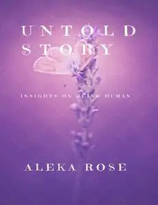«Untold Story – Insights On Being Human» by Aleka Rose