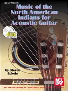 Mel Bay Presents: Music of the North American Indians for Acoustic Guitar by Steven Eckels