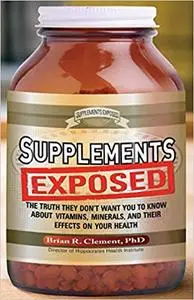 Supplements Exposed: The Truth They Don't Want You to Know About Vitamins, Minerals, and Their Effects on Your Health