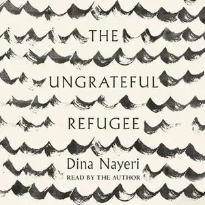 «The Ungrateful Refugee» by Dina Nayeri