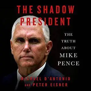 The Shadow President: The Truth About Mike Pence [Audiobook]