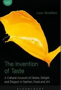 The Invention of Taste: A Cultural Account of Desire, Delight and Disgust in Fashion, Food and Art (repost)