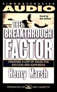 «The Breakthrough Factor: Creating a Life of Value for Success and Happiness» by Henry Marsh