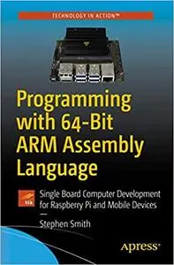 Programming with 64-Bit ARM Assembly Language: Single Board Computer Development for Raspberry Pi and Mobile Devices