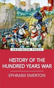 «History of the Hundred Years War» by Ephraim Emerton