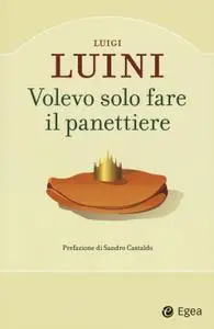 Luigi Luini - Volevo solo fare il panettiere