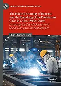 The Political Economy of Reforms and the Remaking of the Proletarian Class in China, 1980s-2010s