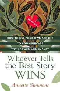 Whoever Tells the Best Story Wins: How to Use Your Own Stories to Communicate with Power and Impact (repost)