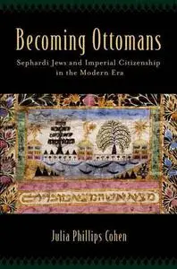 Becoming Ottomans: Sephardi Jews and Imperial Citizenship in the Modern Era