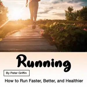 «Running: How to Run Faster, Better, and Healthier» by Peter Griffin